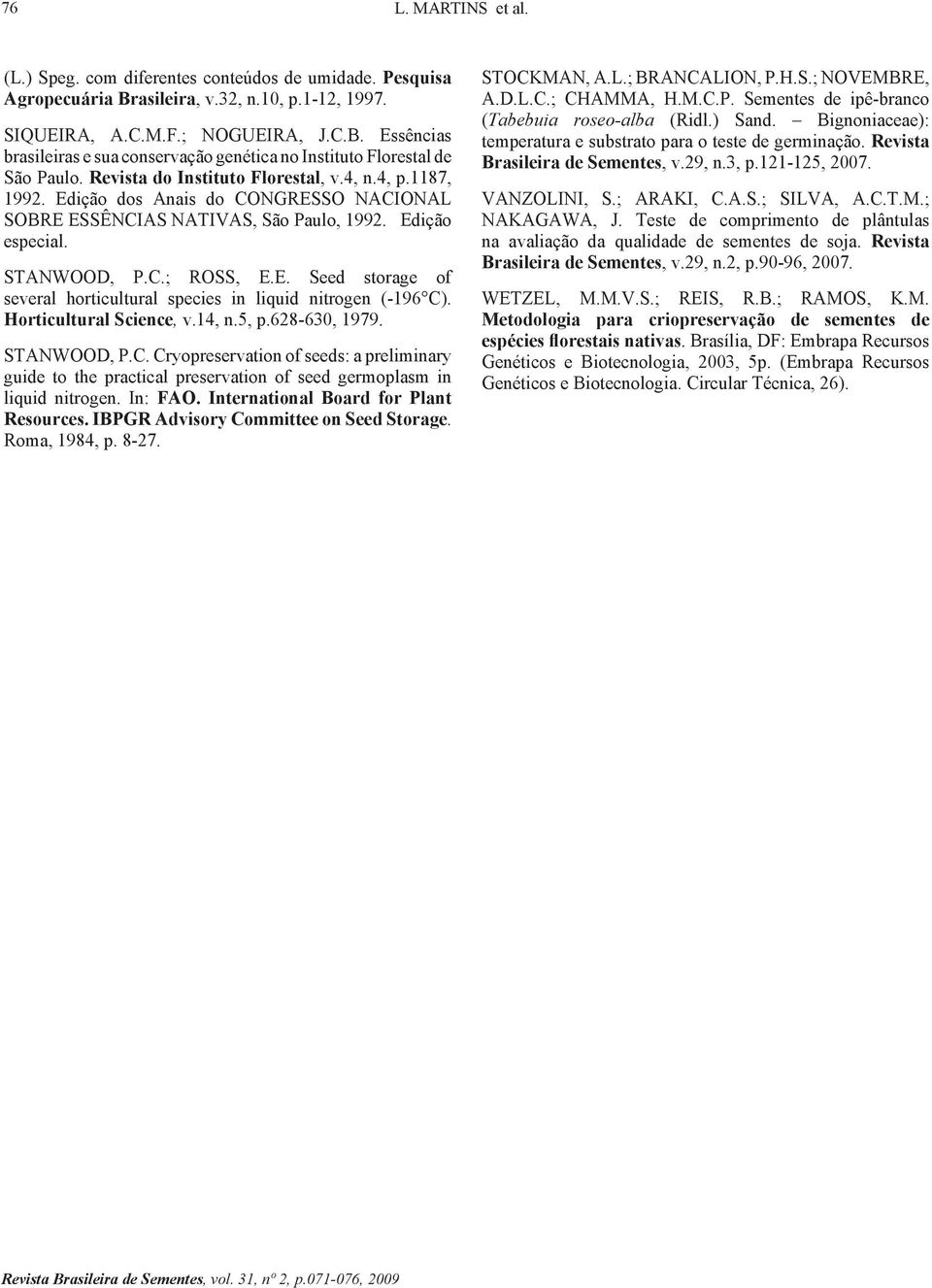 Horticultural Science, v.14, n.5, p.628-630, 1979. STANWOOD, P.C. Cryopreservation of seeds: a preliminary guide to the practical preservation of seed germoplasm in liquid nitrogen. In: FAO.