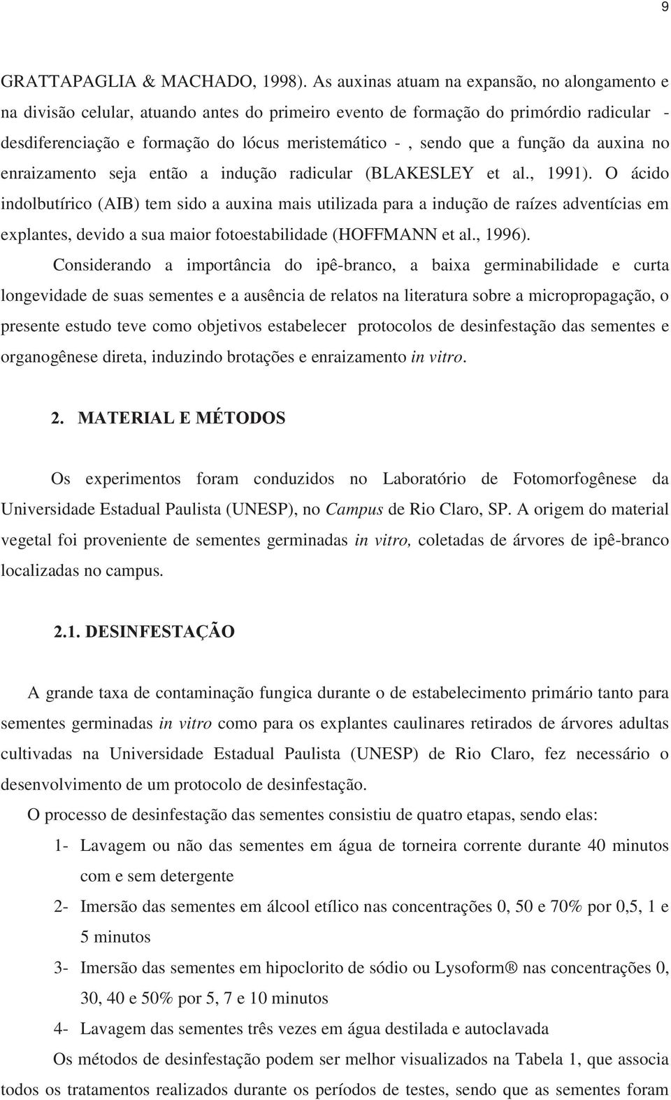 que a função da auxina no enraizamento seja então a indução radicular (BLAKESLEY et al., 1991).