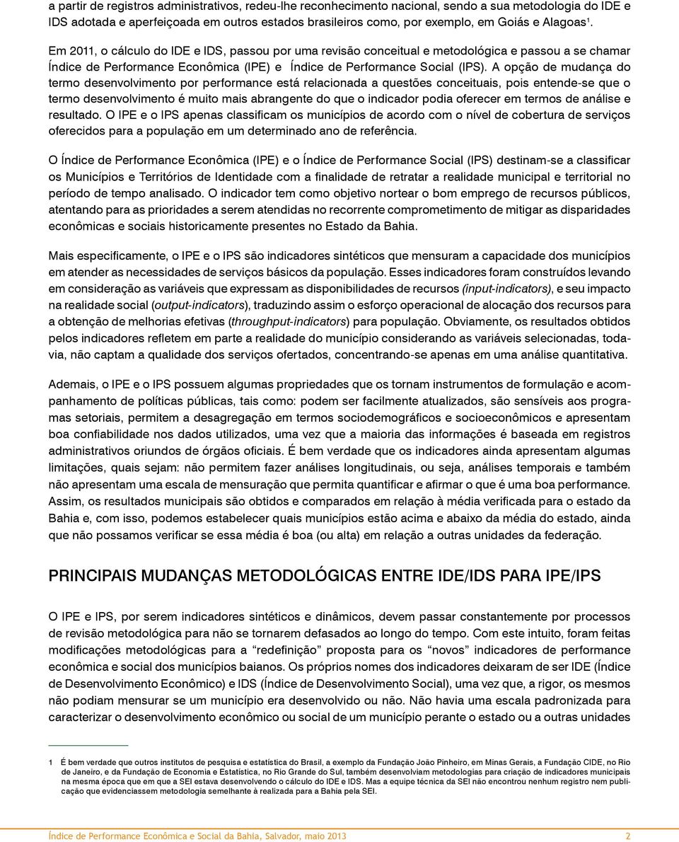 A opção de mudança do termo desenvolvimento por performance está relacionada a questões conceituais, pois entende-se que o termo desenvolvimento é muito mais abrangente do que o indicador podia