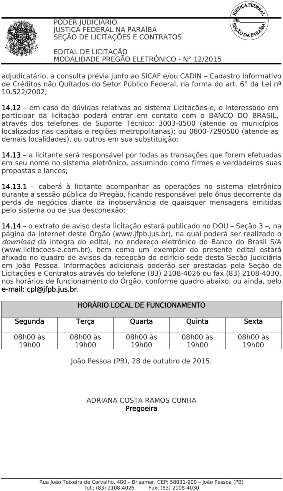 (atende os municípios localizados nas capitais e regiões metropolitanas); ou 0800-7290500 (atende as demais localidades), ou outros em sua substituição; 14.