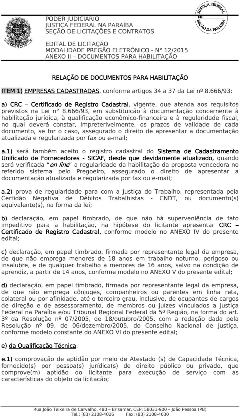 666/93, em substituição à documentação concernente à habilitação jurídica, à qualificação econômico-financeira e à regularidade fiscal, no qual deverá constar, impreterivelmente, os prazos de