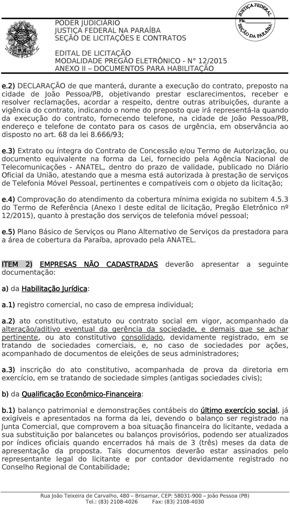 outras atribuições, durante a vigência do contrato, indicando o nome do preposto que irá representá-la quando da execução do contrato, fornecendo telefone, na cidade de João Pessoa/PB, endereço e