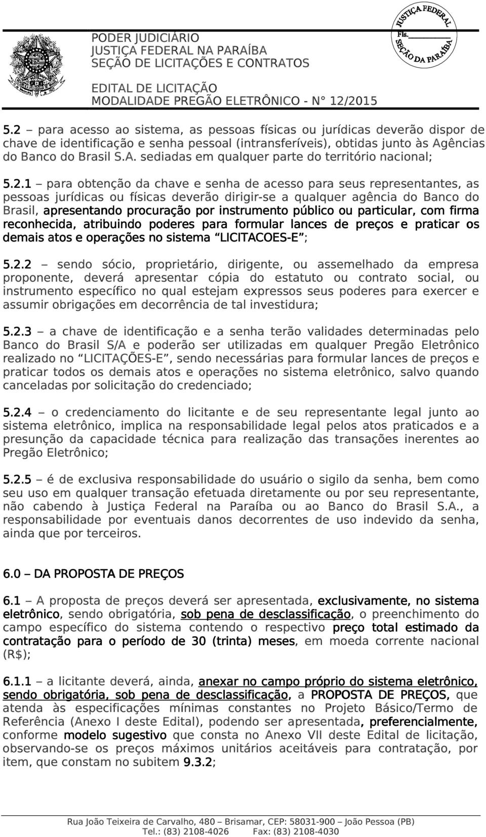 1 para obtenção da chave e senha de acesso para seus representantes, as pessoas jurídicas ou físicas deverão dirigir-se a qualquer agência do Banco do Brasil, apresentando procuração por instrumento