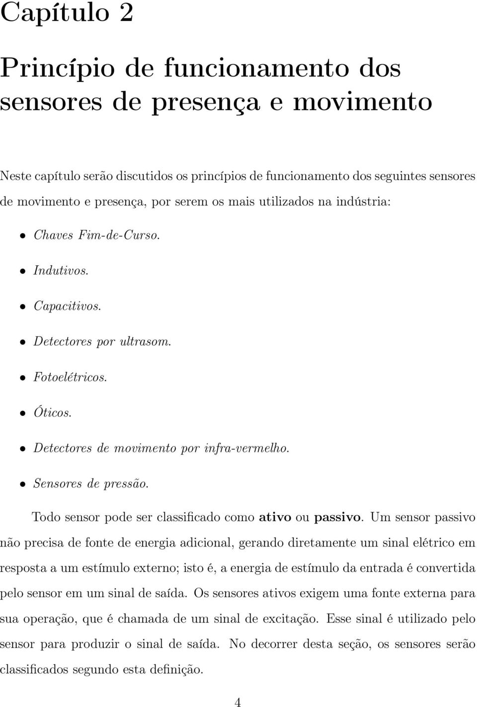 Todo sensor pode ser classificado como ativo ou passivo.