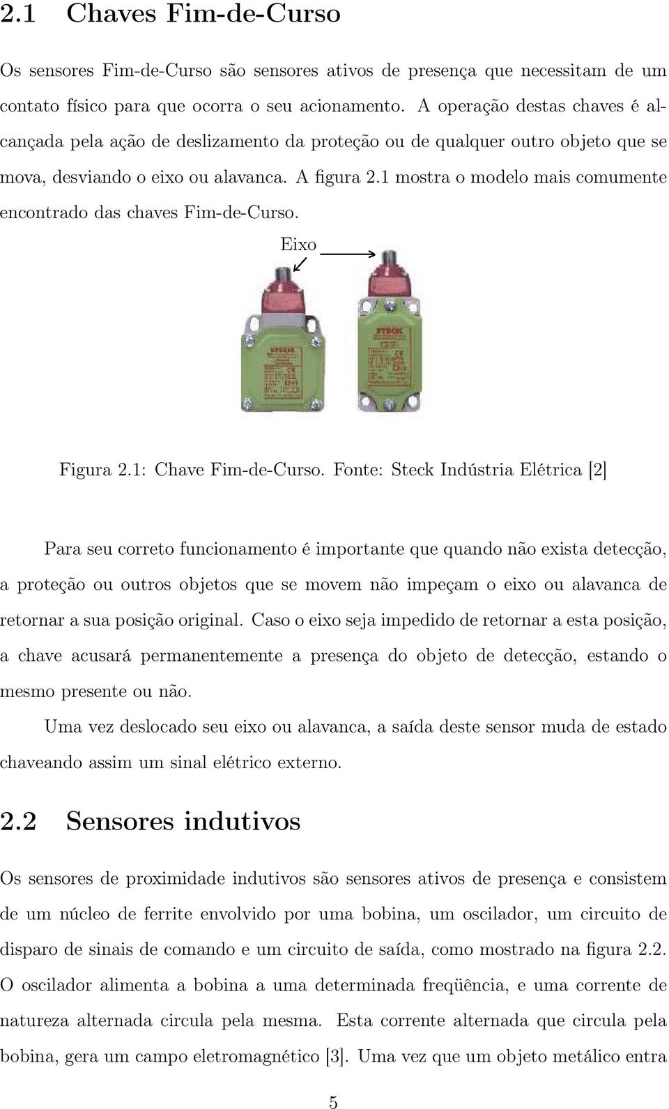 1 mostra o modelo mais comumente encontrado das chaves Fim-de-Curso. Eixo Figura 2.1: Chave Fim-de-Curso.