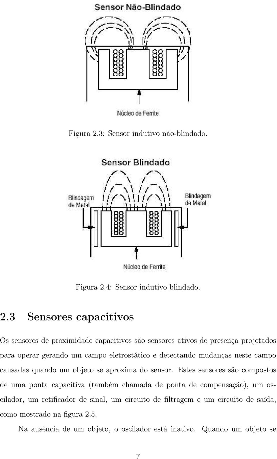 3 Sensores capacitivos Os sensores de proximidade capacitivos são sensores ativos de presença projetados para operar gerando um campo eletrostático e