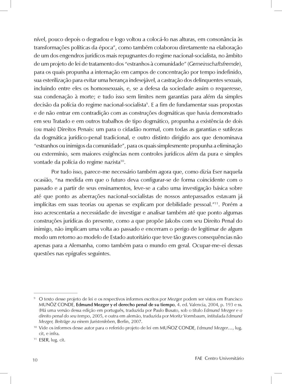 de concentração por tempo indefinido, sua esterilização para evitar uma herança indesejável, a castração dos delinquentes sexuais, incluindo entre eles os homossexuais, e, se a defesa da sociedade