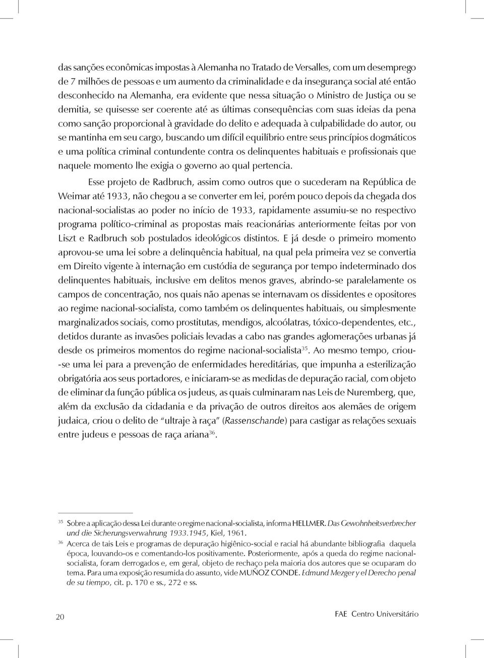 adequada à culpabilidade do autor, ou se mantinha em seu cargo, buscando um difícil equilíbrio entre seus princípios dogmáticos e uma política criminal contundente contra os delinquentes habituais e