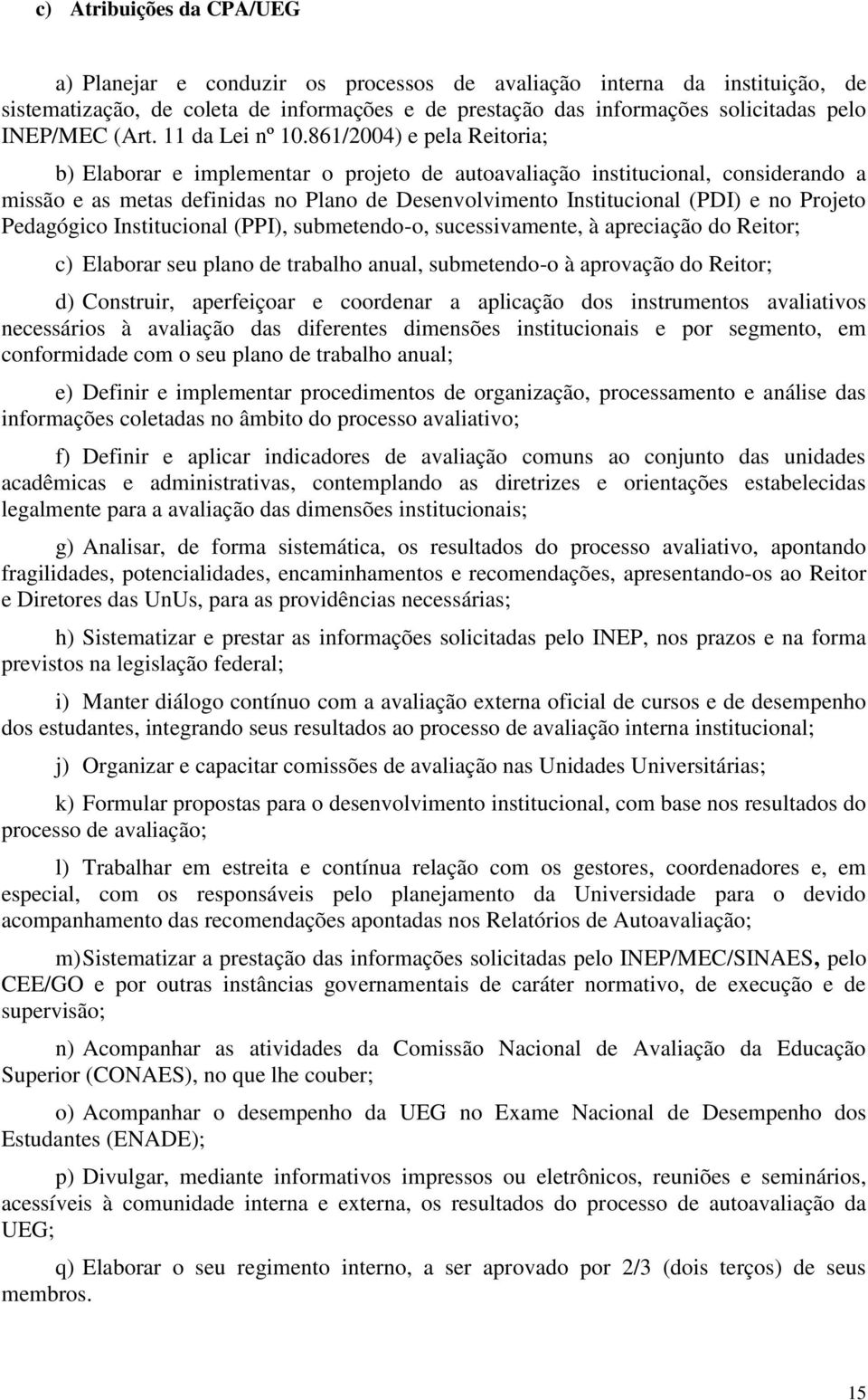 861/2004) e pela Reitoria; b) Elaborar e implementar o projeto de autoavaliação institucional, considerando a missão e as metas definidas no Plano de Desenvolvimento Institucional (PDI) e no Projeto