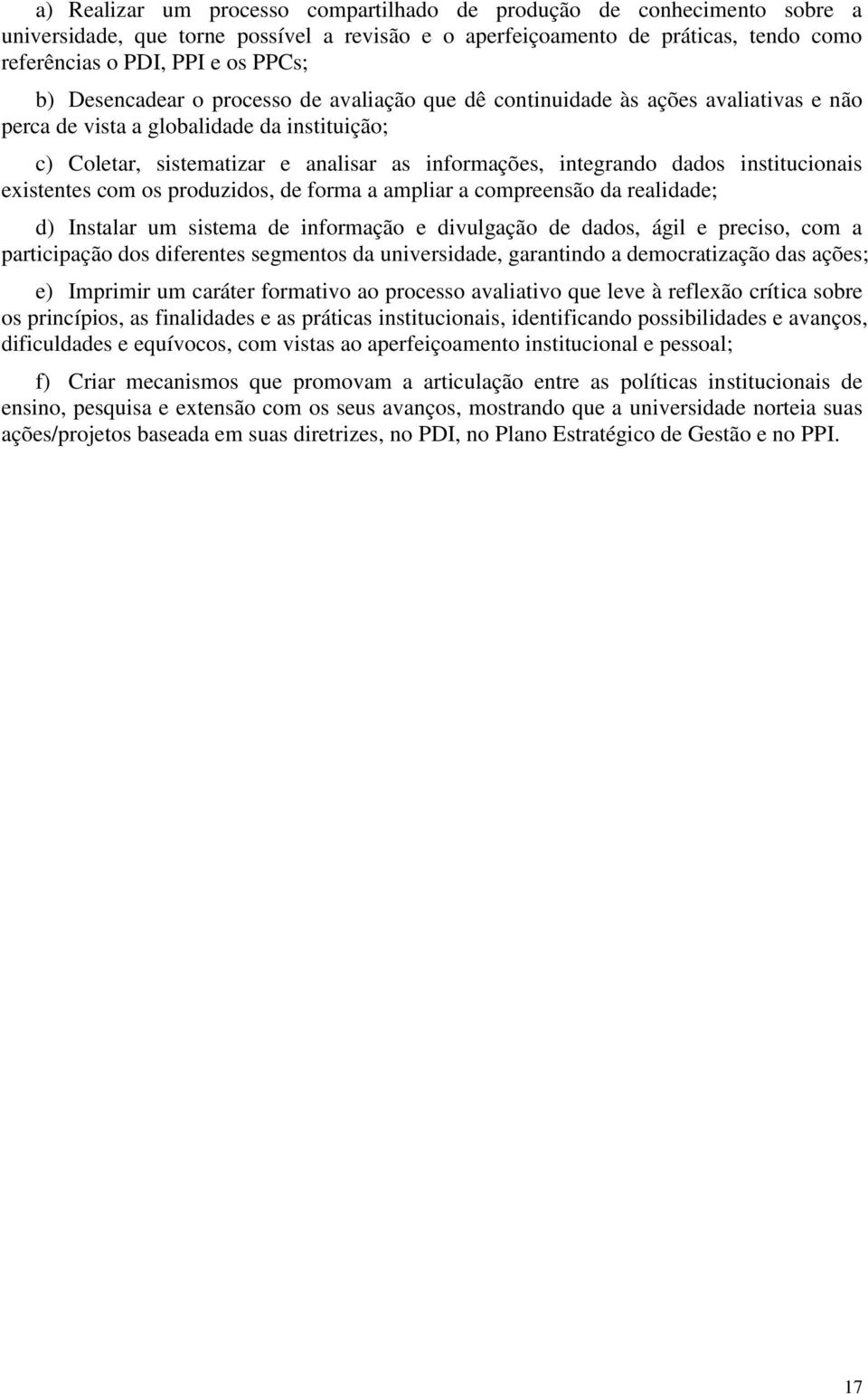 institucionais existentes com os produzidos, de forma a ampliar a compreensão da realidade; d) Instalar um sistema de informação e divulgação de dados, ágil e preciso, com a participação dos