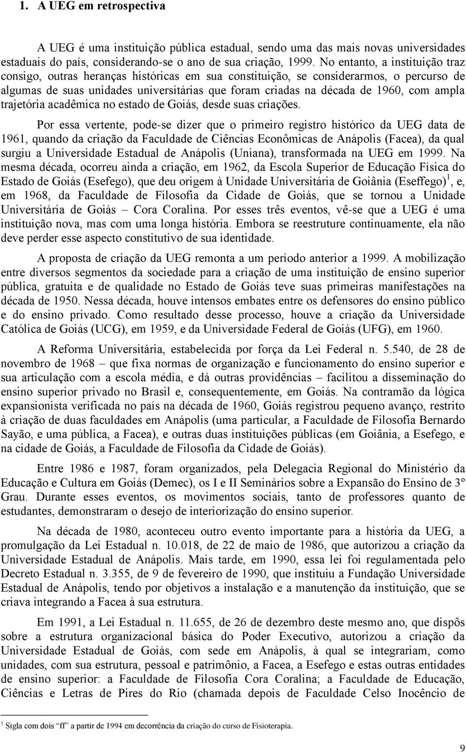 com ampla trajetória acadêmica no estado de Goiás, desde suas criações.