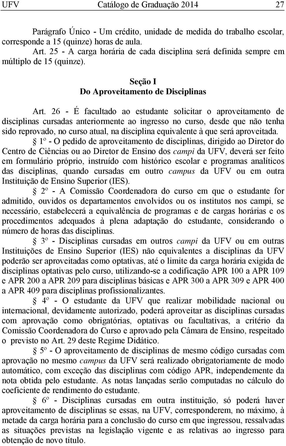 26 - É facultado ao estudante solicitar o aproveitamento de disciplinas cursadas anteriormente ao ingresso no curso, desde que não tenha sido reprovado, no curso atual, na disciplina equivalente à