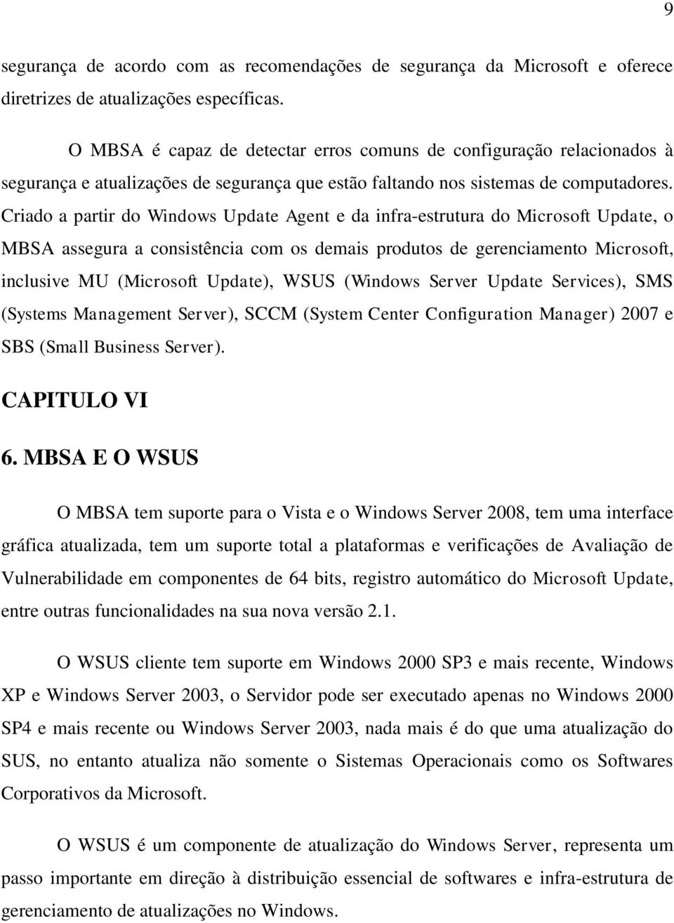 Criado a partir do Windows Update Agent e da infra-estrutura do Microsoft Update, o MBSA assegura a consistência com os demais produtos de gerenciamento Microsoft, inclusive MU (Microsoft Update),