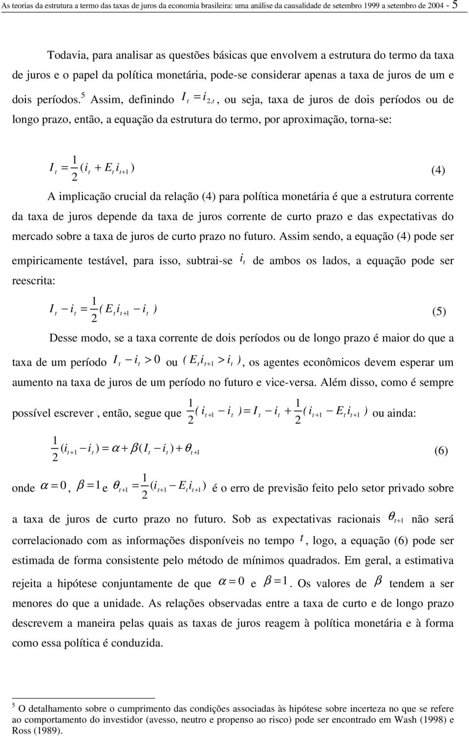 5 Assim, definindo I t i2, t =, ou seja, taxa de juros de dois períodos ou de longo prazo, então, a equação da estrutura do termo, por aproximação, torna-se: I t = ( it + Et it+ ) (4) 2 A implicação