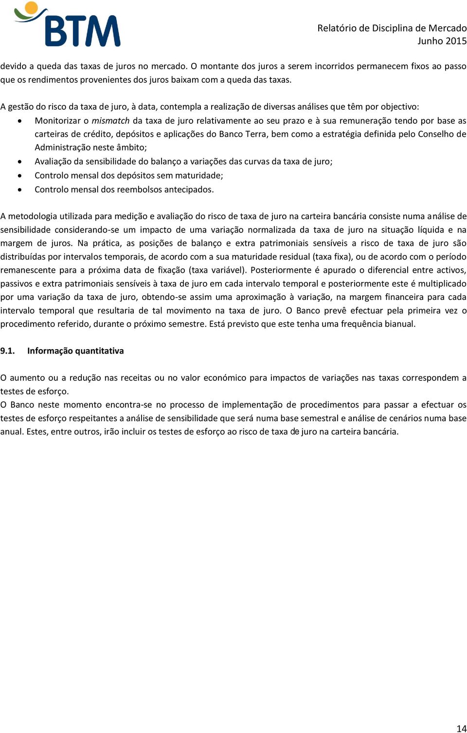 tendo por base as carteiras de crédito, depósitos e aplicações do Banco Terra, bem como a estratégia definida pelo Conselho de Administração neste âmbito; Avaliação da sensibilidade do balanço a