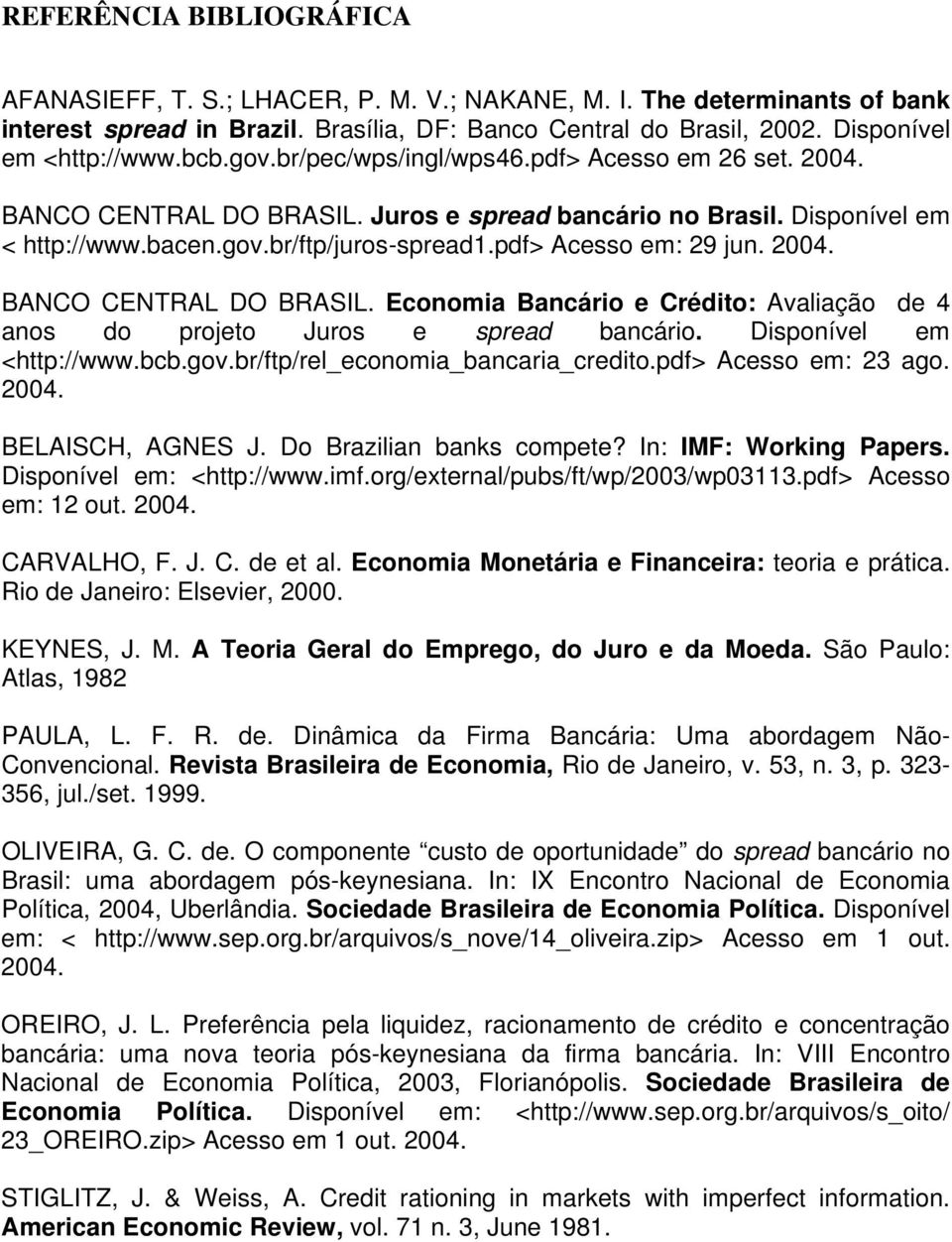 2004. BANCO CENTRAL DO BRASIL. Economia Bancário e Crédito: Avaliação de 4 anos do projeto Juros e spread bancário. Disponível em <http://www.bcb.gov.br/ftp/rel_economia_bancaria_credito.