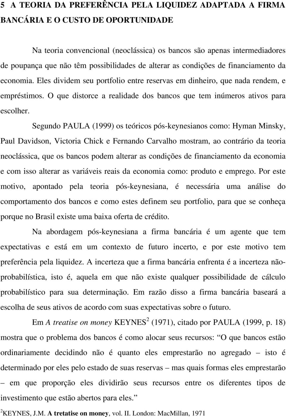 O que distorce a realidade dos bancos que tem inúmeros ativos para escolher.