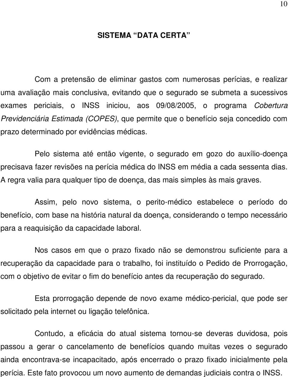 Pelo sistema até então vigente, o segurado em gozo do auxílio-doença precisava fazer revisões na perícia médica do INSS em média a cada sessenta dias.