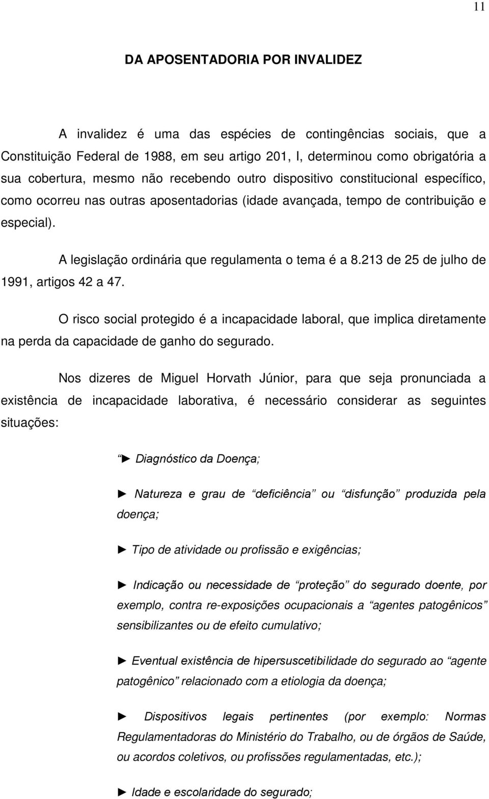 A legislação ordinária que regulamenta o tema é a 8.213 de 25 de julho de 1991, artigos 42 a 47.