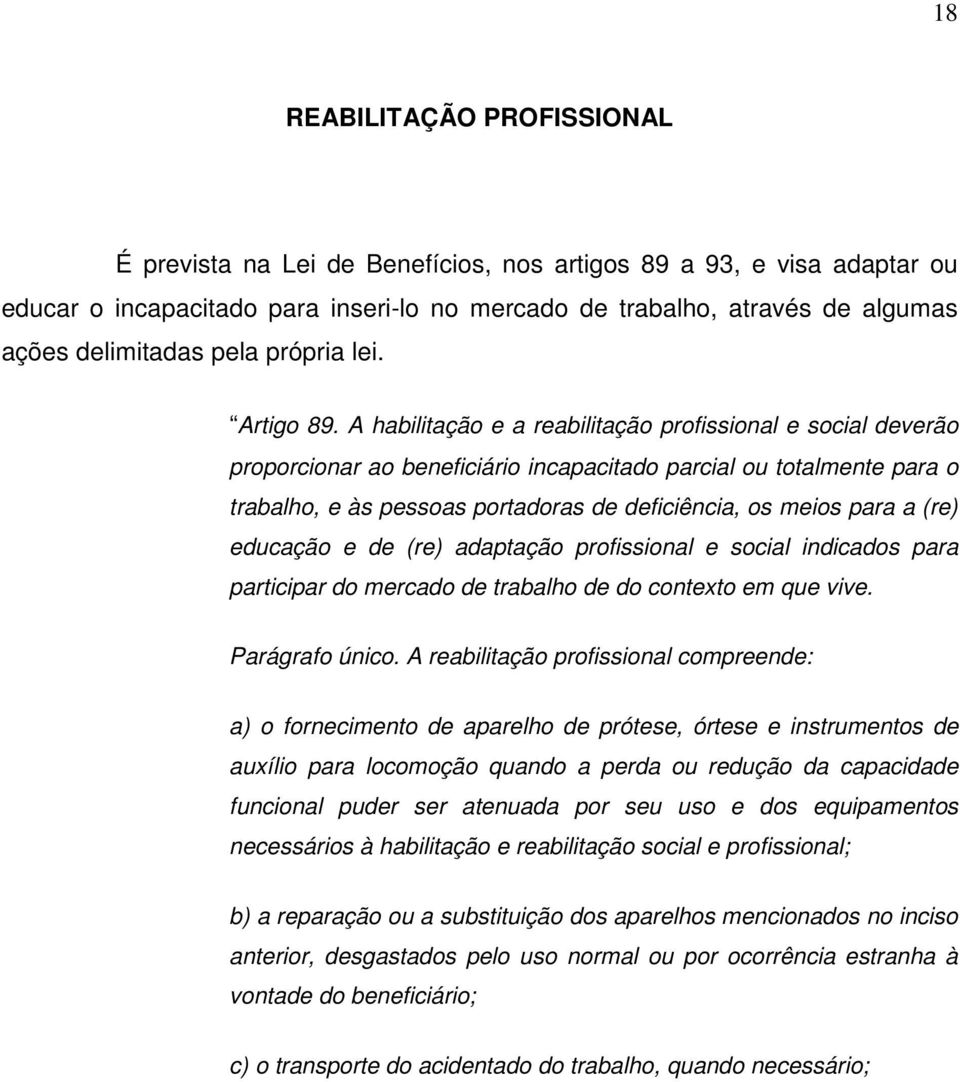 A habilitação e a reabilitação profissional e social deverão proporcionar ao beneficiário incapacitado parcial ou totalmente para o trabalho, e às pessoas portadoras de deficiência, os meios para a