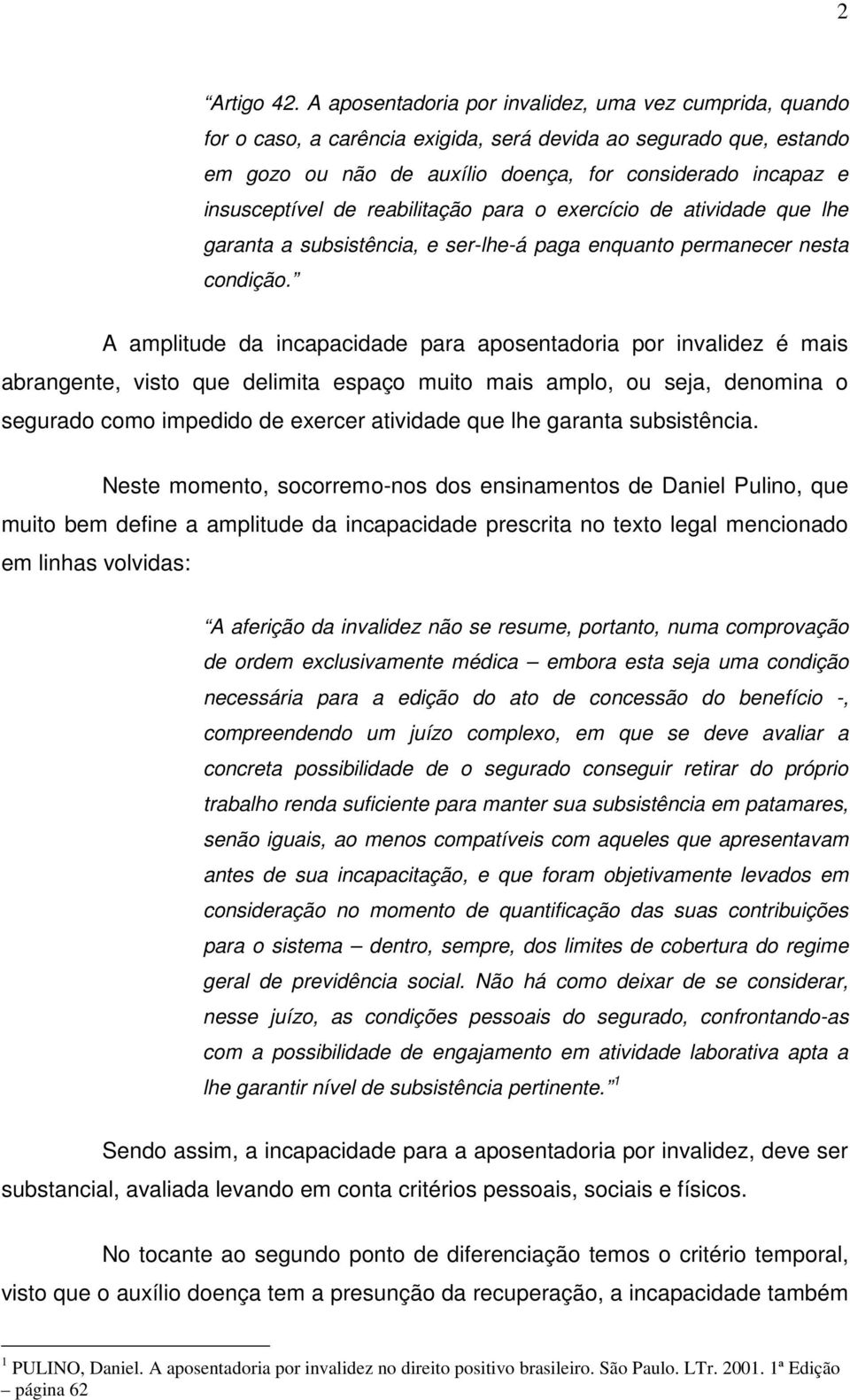 de reabilitação para o exercício de atividade que lhe garanta a subsistência, e ser-lhe-á paga enquanto permanecer nesta condição.