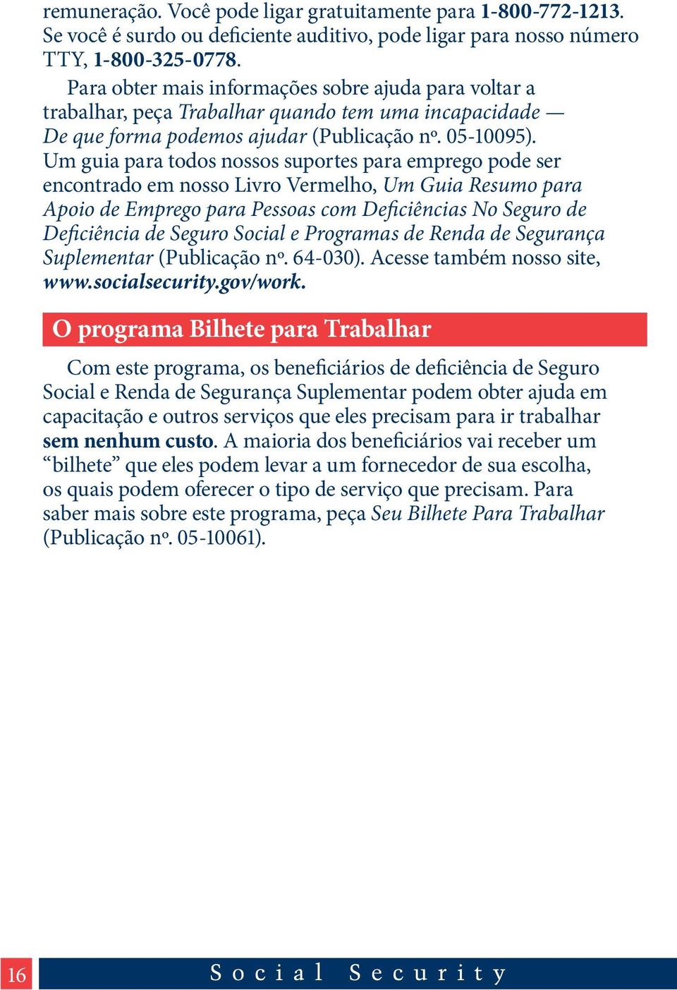 Um guia para todos nossos suportes para emprego pode ser encontrado em nosso Livro Vermelho, Um Guia Resumo para Apoio de Emprego para Pessoas com Deficiências No Seguro de Deficiência de Seguro