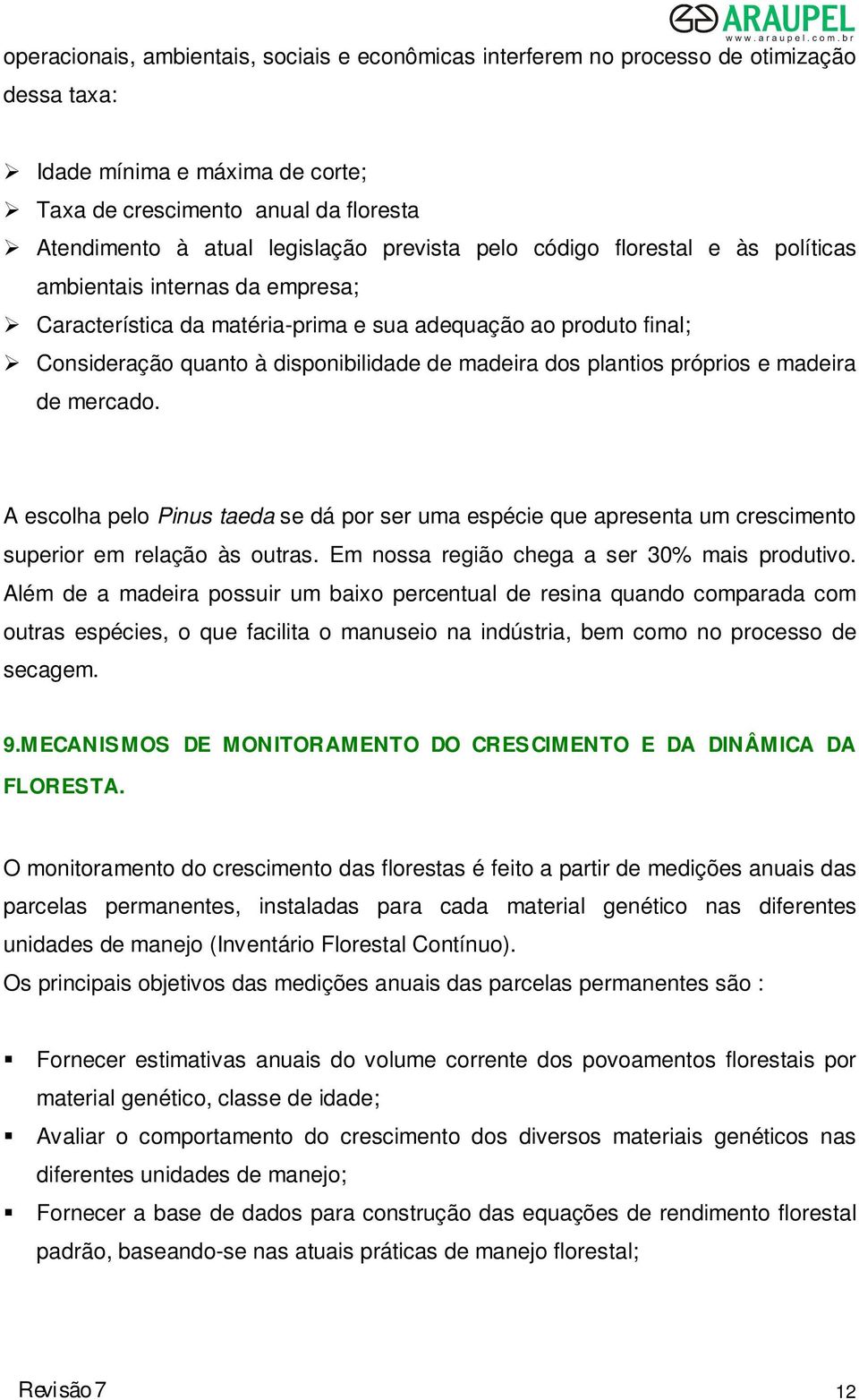 plantios próprios e madeira de mercado. A escolha pelo Pinus taeda se dá por ser uma espécie que apresenta um crescimento superior em relação às outras. Em nossa região chega a ser 30% mais produtivo.