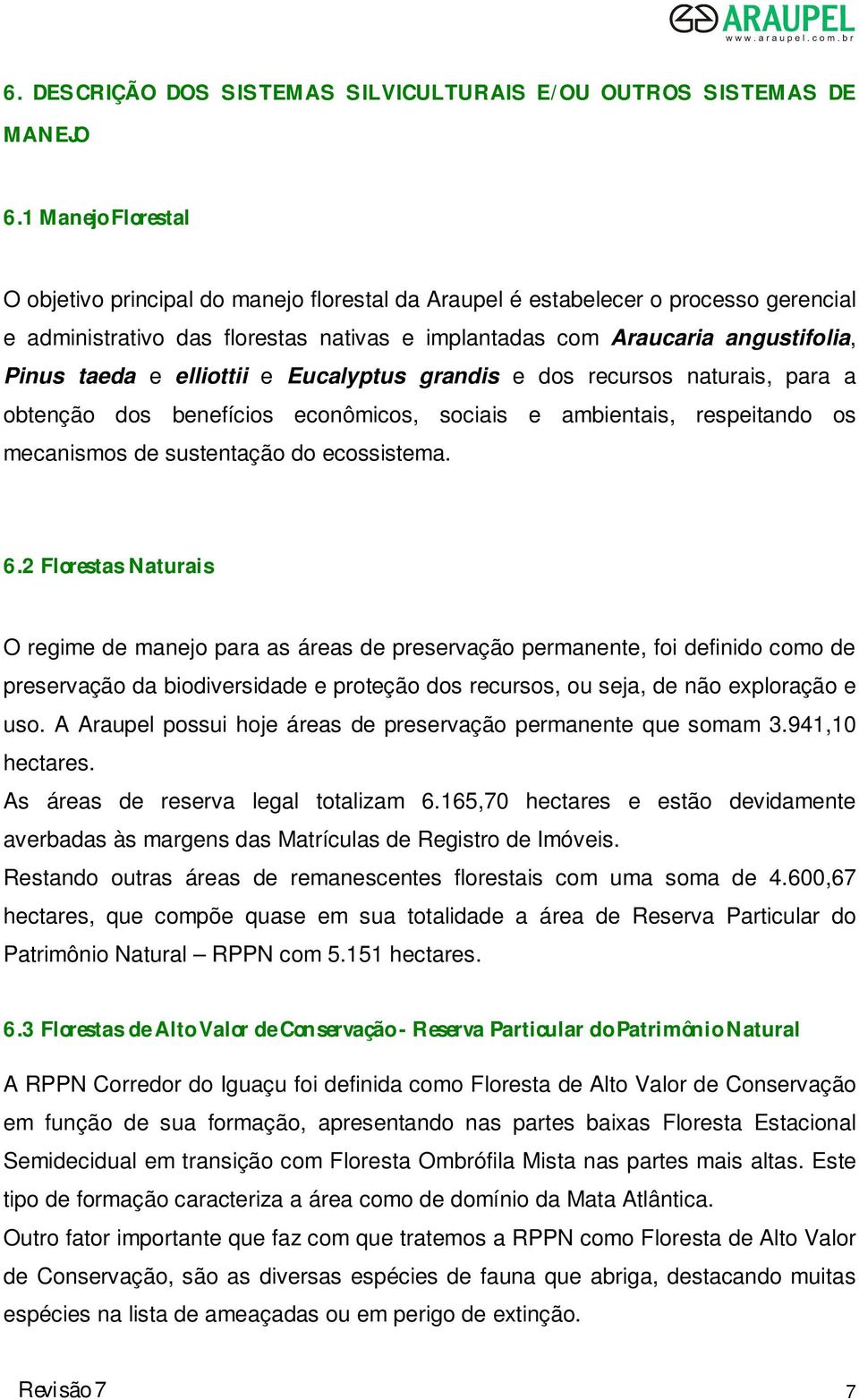 e elliottii e Eucalyptus grandis e dos recursos naturais, para a obtenção dos benefícios econômicos, sociais e ambientais, respeitando os mecanismos de sustentação do ecossistema. 6.