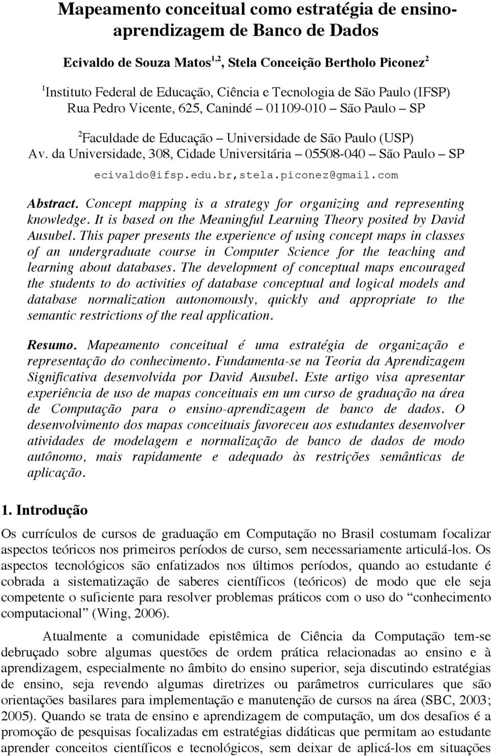 da Universidade, 308, Cidade Universitária 05508-040 São Paulo SP ecivaldo@ifsp.edu.br,stela.piconez@gmail.com Abstract. Concept mapping is a strategy for organizing and representing knowledge.