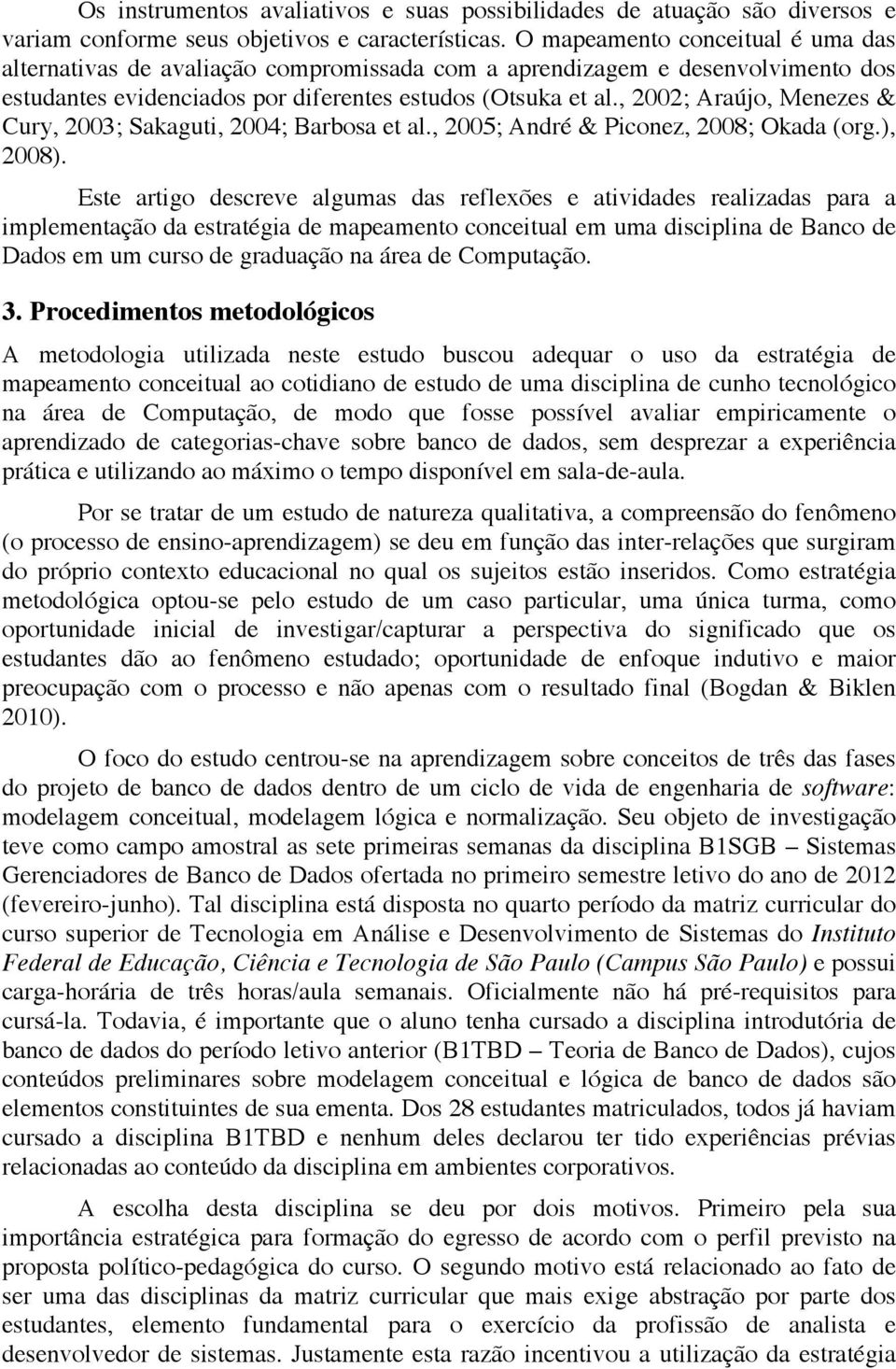 , 2002; Araújo, Menezes & Cury, 2003; Sakaguti, 2004; Barbosa et al., 2005; André & Piconez, 2008; Okada (org.), 2008).