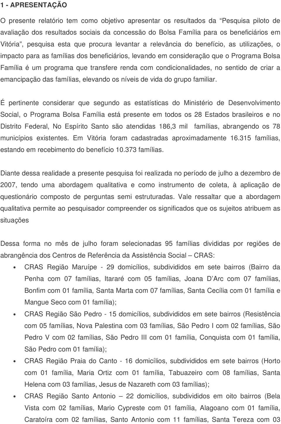 transfere renda com condicionalidades, no sentido de criar a emancipação das famílias, elevando os níveis de vida do grupo familiar.