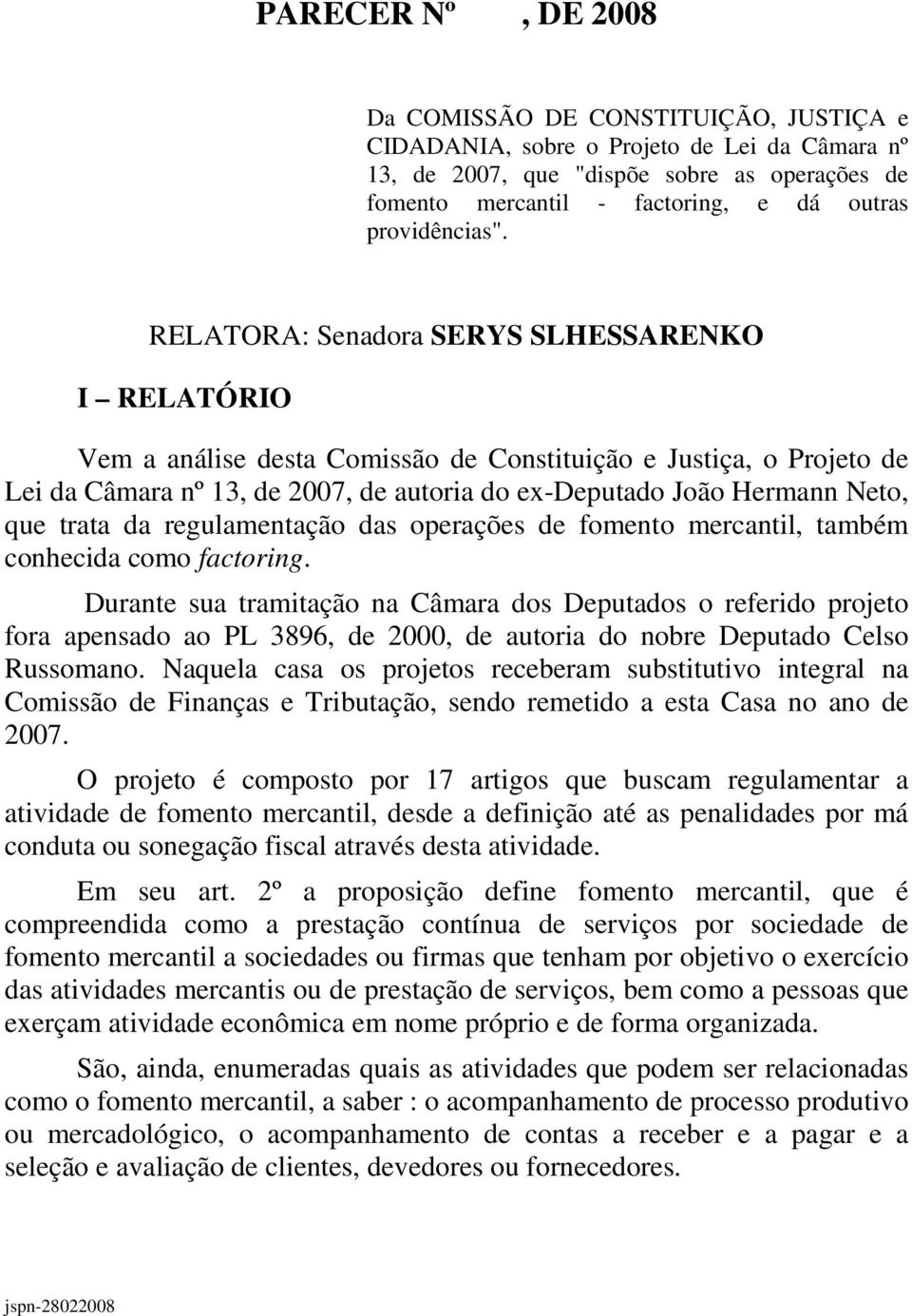 RELATORA: Senadora SERYS SLHESSARENKO I RELATÓRIO Vem a análise desta Comissão de Constituição e Justiça, o Projeto de Lei da Câmara nº 13, de 2007, de autoria do ex-deputado João Hermann Neto, que