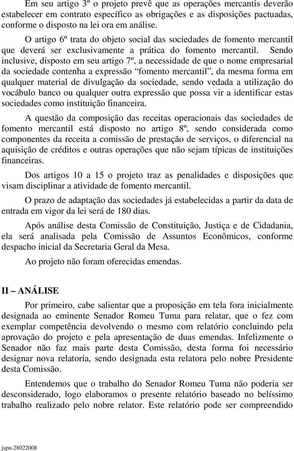 Sendo inclusive, disposto em seu artigo 7º, a necessidade de que o nome empresarial da sociedade contenha a expressão fomento mercantil, da mesma forma em qualquer material de divulgação da