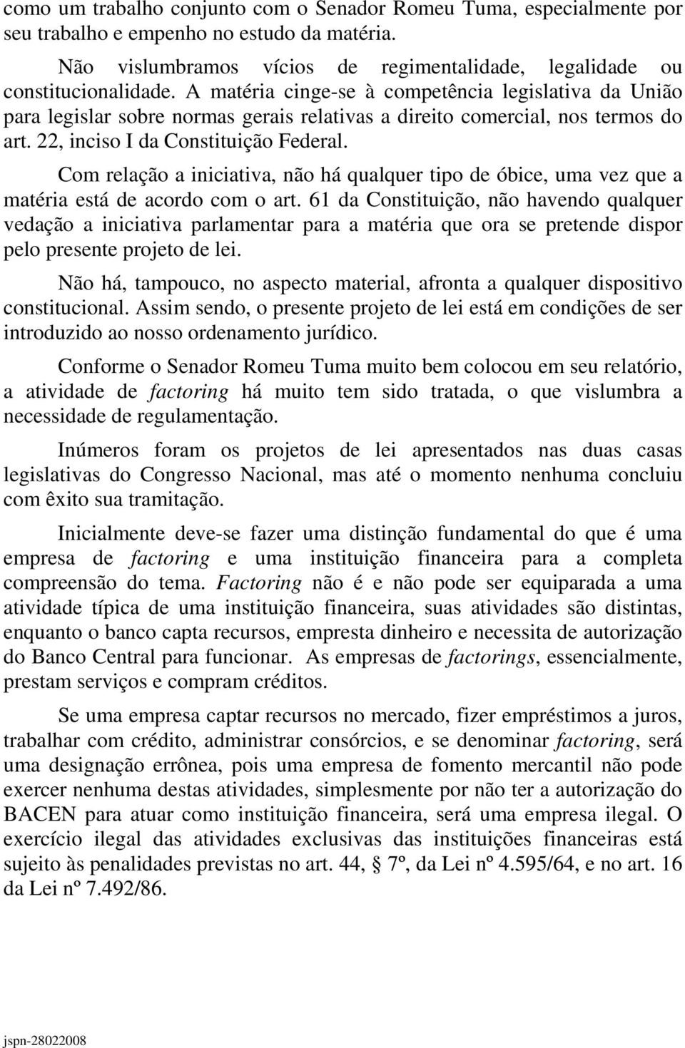 Com relação a iniciativa, não há qualquer tipo de óbice, uma vez que a matéria está de acordo com o art.