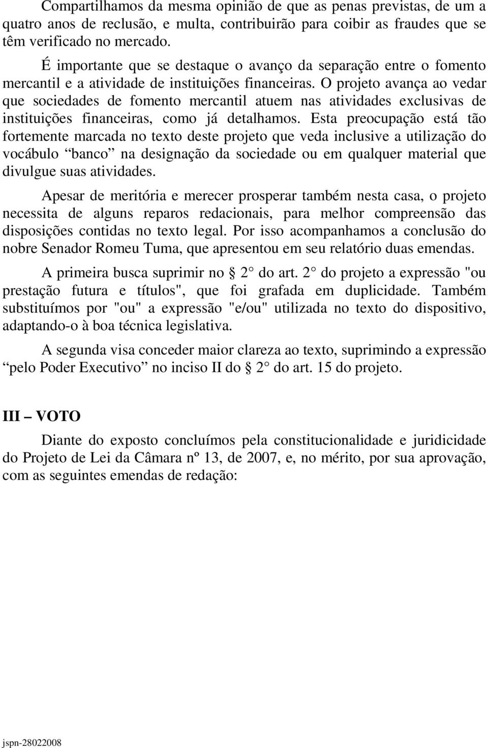 O projeto avança ao vedar que sociedades de fomento mercantil atuem nas atividades exclusivas de instituições financeiras, como já detalhamos.