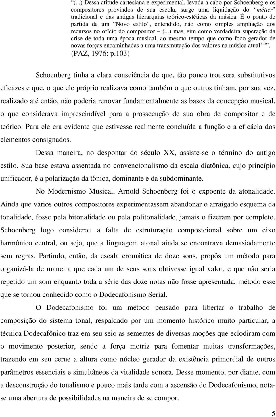 ..) mas, sim como verdadeira superação da crise de toda uma época musical, ao mesmo tempo que como foco gerador de novas forças encaminhadas a uma transmutação dos valores na música atual viii.