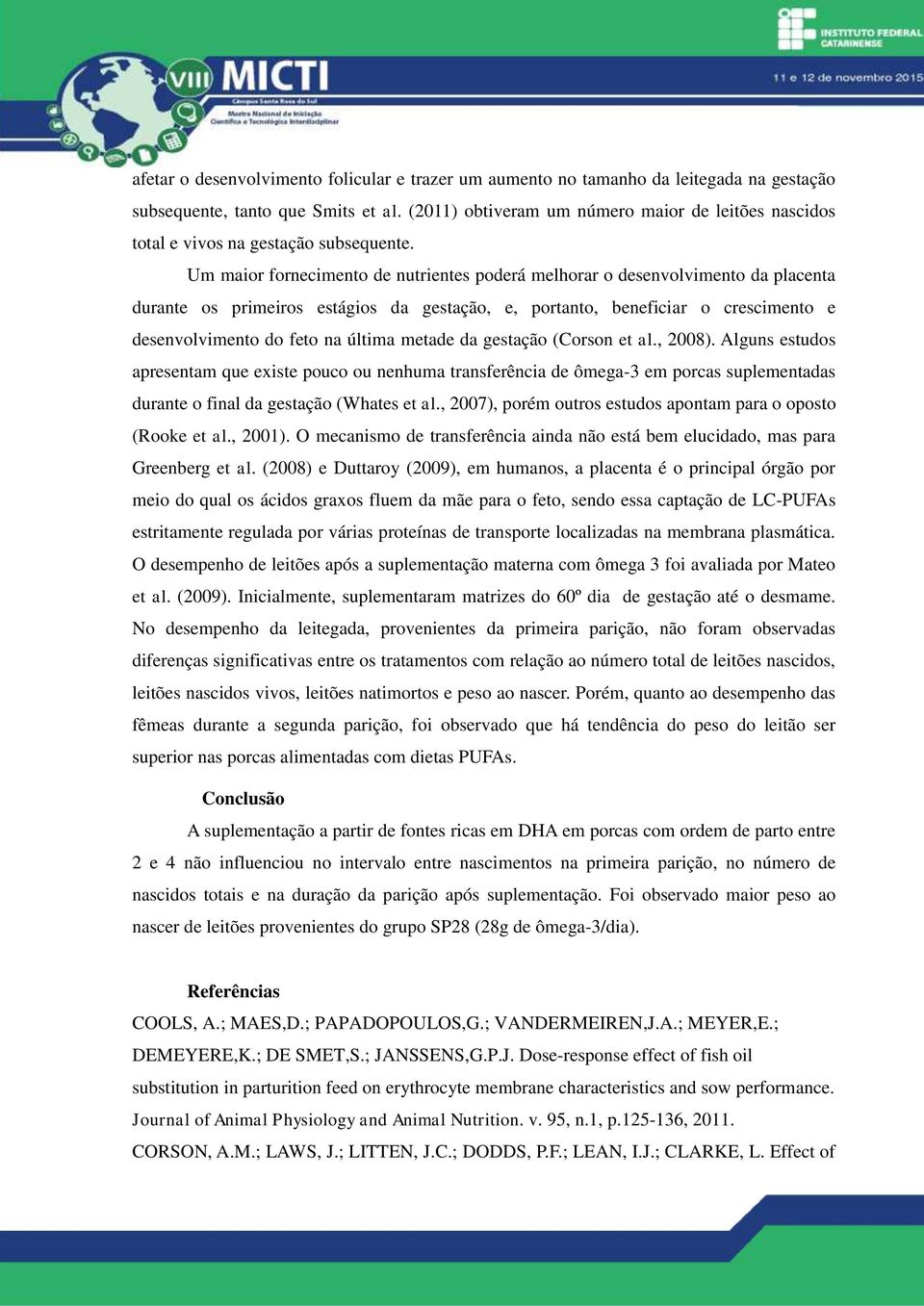 Um maior fornecimento de nutrientes poderá melhorar o desenvolvimento da placenta durante os primeiros estágios da gestação, e, portanto, beneficiar o crescimento e desenvolvimento do feto na última