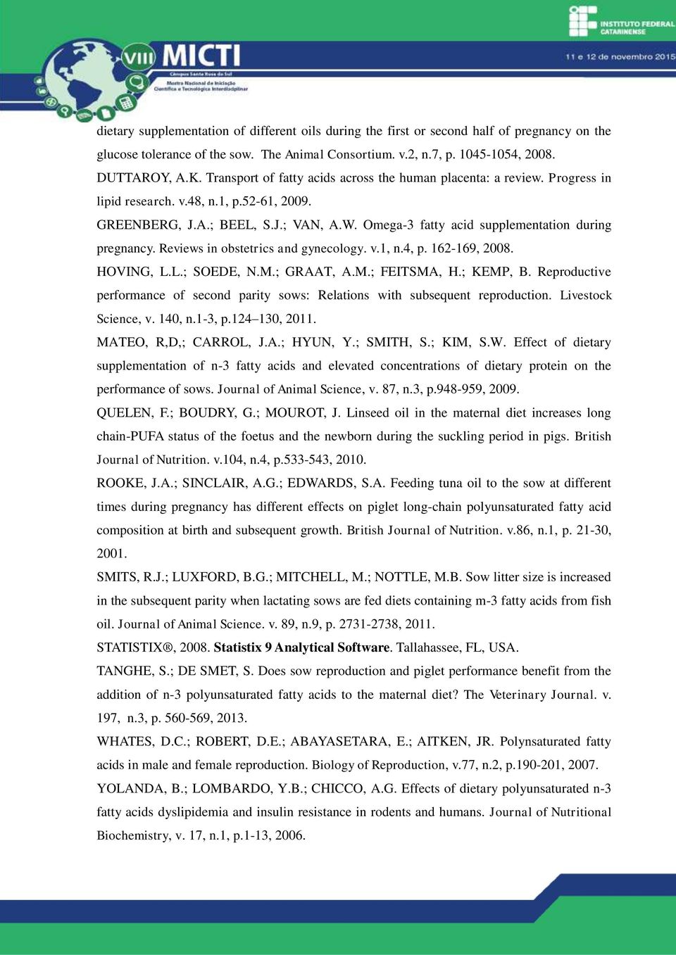 Omega-3 fatty acid supplementation during pregnancy. Reviews in obstetrics and gynecology. v.1, n.4, p. 162-169, 2008. HOVING, L.L.; SOEDE, N.M.; GRAAT, A.M.; FEITSMA, H.; KEMP, B.