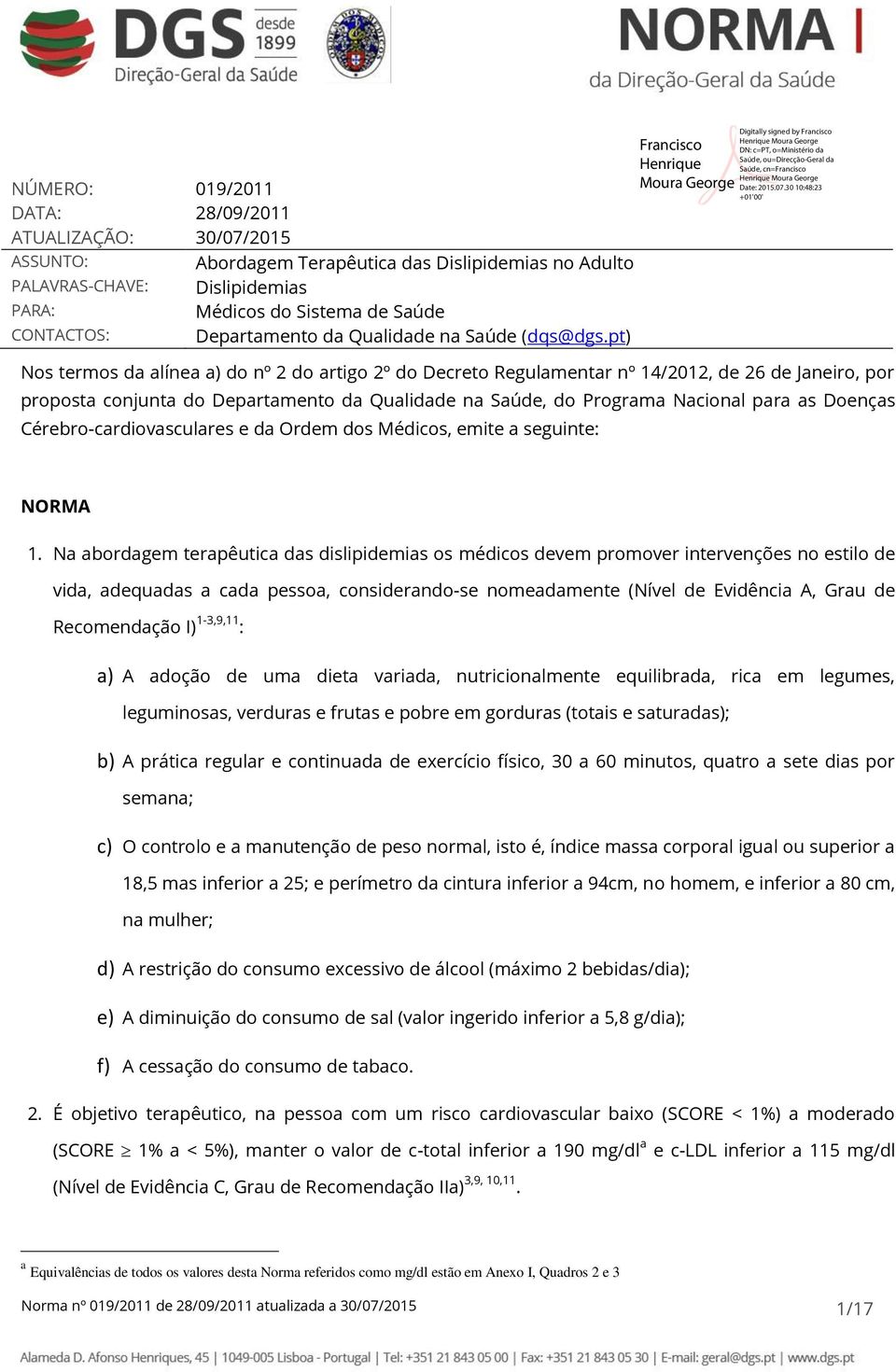 pt) Nos termos da alínea a) do nº 2 do artigo 2º do Decreto Regulamentar nº 14/2012, de 26 de Janeiro, por proposta conjunta do Departamento da Qualidade na Saúde, do Programa Nacional para as