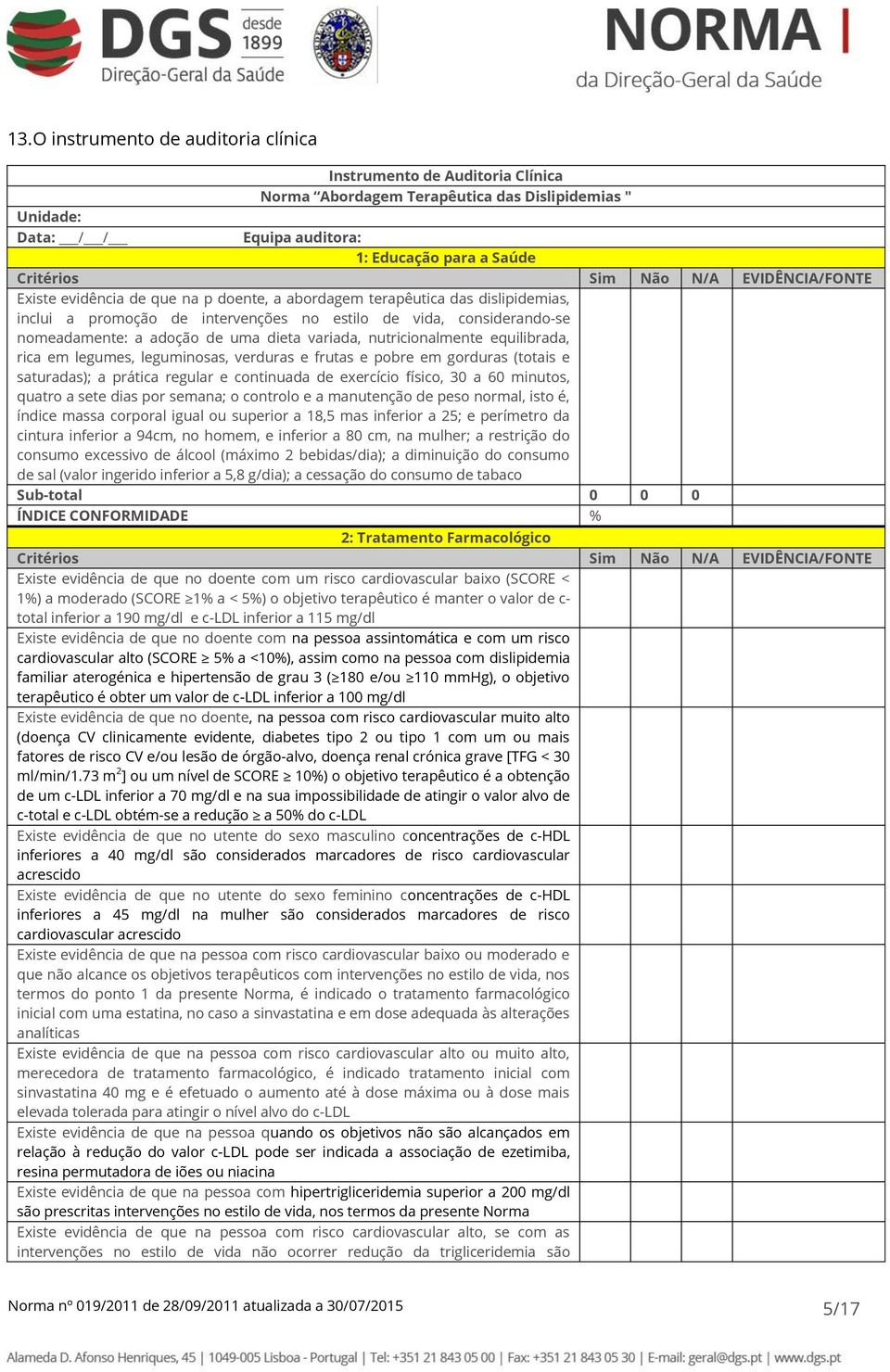 dieta variada, nutricionalmente equilibrada, rica em legumes, leguminosas, verduras e frutas e pobre em gorduras (totais e saturadas); a prática regular e continuada de exercício físico, 30 a 60