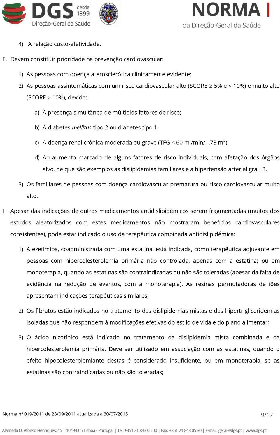 10%) e muito alto (SCORE 10%), devido: a) À presença simultânea de múltiplos fatores de risco; b) A diabetes mellitus tipo 2 ou diabetes tipo 1; c) A doença renal crónica moderada ou grave (TFG < 60