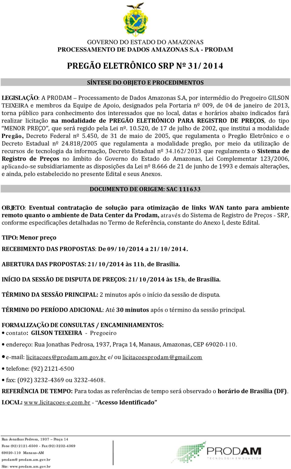 datas e horários abaixo indicados fará realizar licitação na modalidade de PREGÃO ELETRÔNICO PARA REGISTRO DE PREÇOS, do tipo MENOR PREÇO, que será regido pela Lei nº. 10.