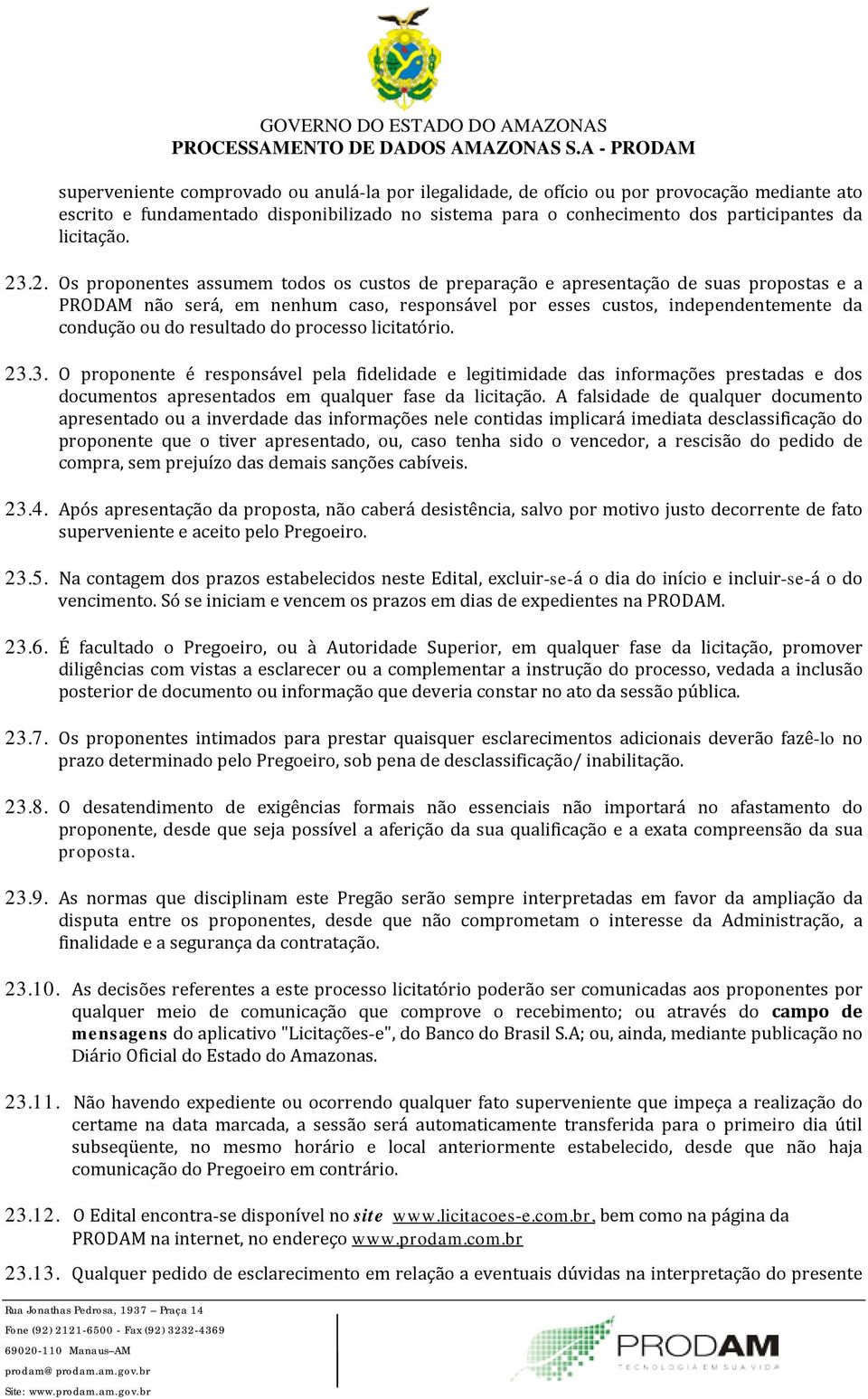 .2. Os proponentes assumem todos os custos de preparação e apresentação de suas propostas e a PRODAM não será, em nenhum caso, responsável por esses custos, independentemente da condução ou do