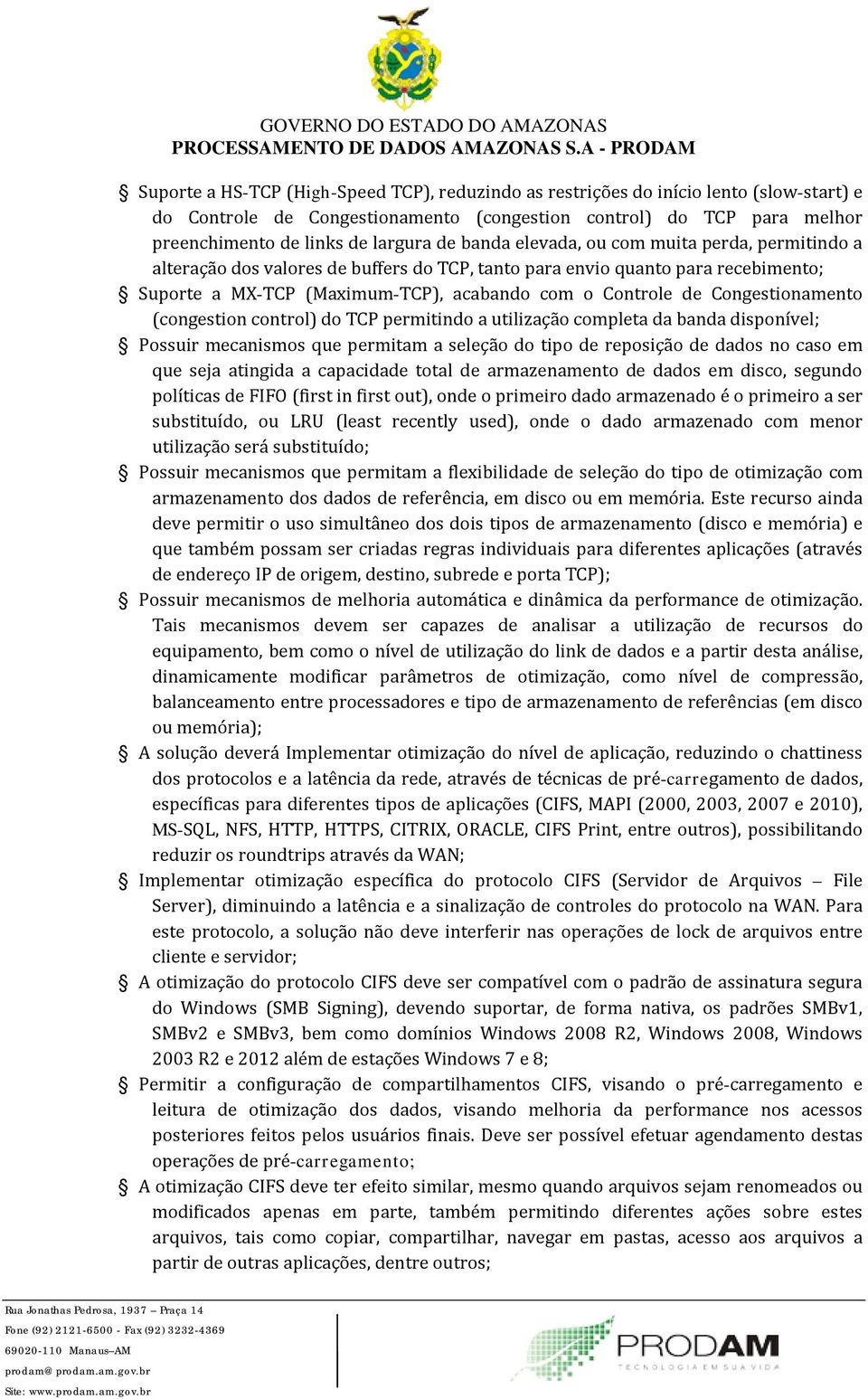 Congestionamento (congestion control) do TCP permitindo a utilização completa da banda disponível; Possuir mecanismos que permitam a seleção do tipo de reposição de dados no caso em que seja atingida