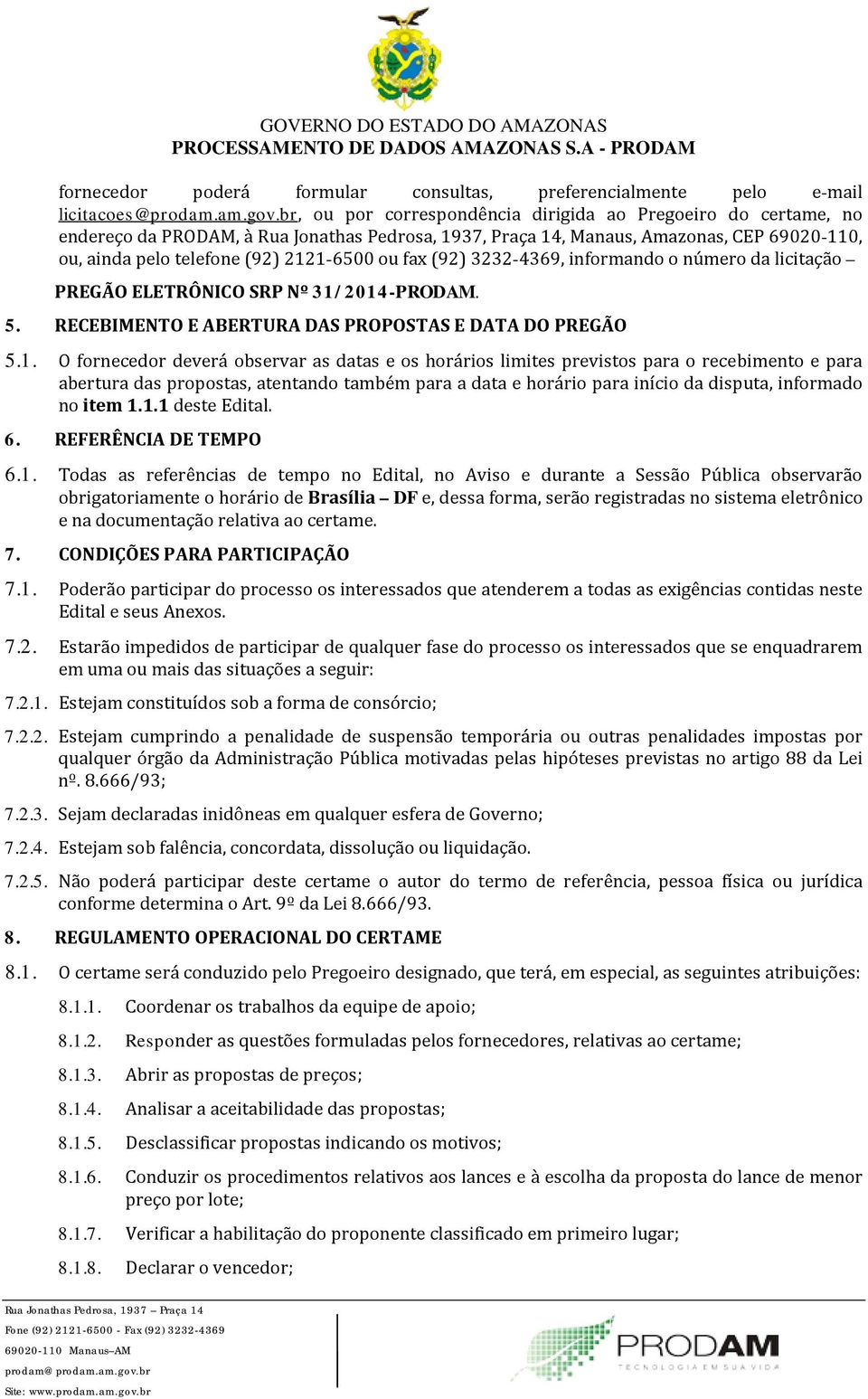 fax (92) 3232-4369, informando o número da licitação PREGÃO ELETRÔNICO SRP Nº 31/