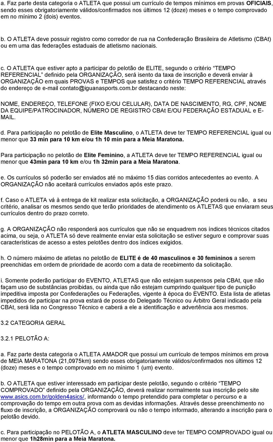 mo corredor de rua na Confederação Brasileira de Atletismo (CBAt) ou em uma das federações estaduais de atletismo nacionais. c. O ATLETA que estiver apto a participar do pelotão de ELITE, segundo o