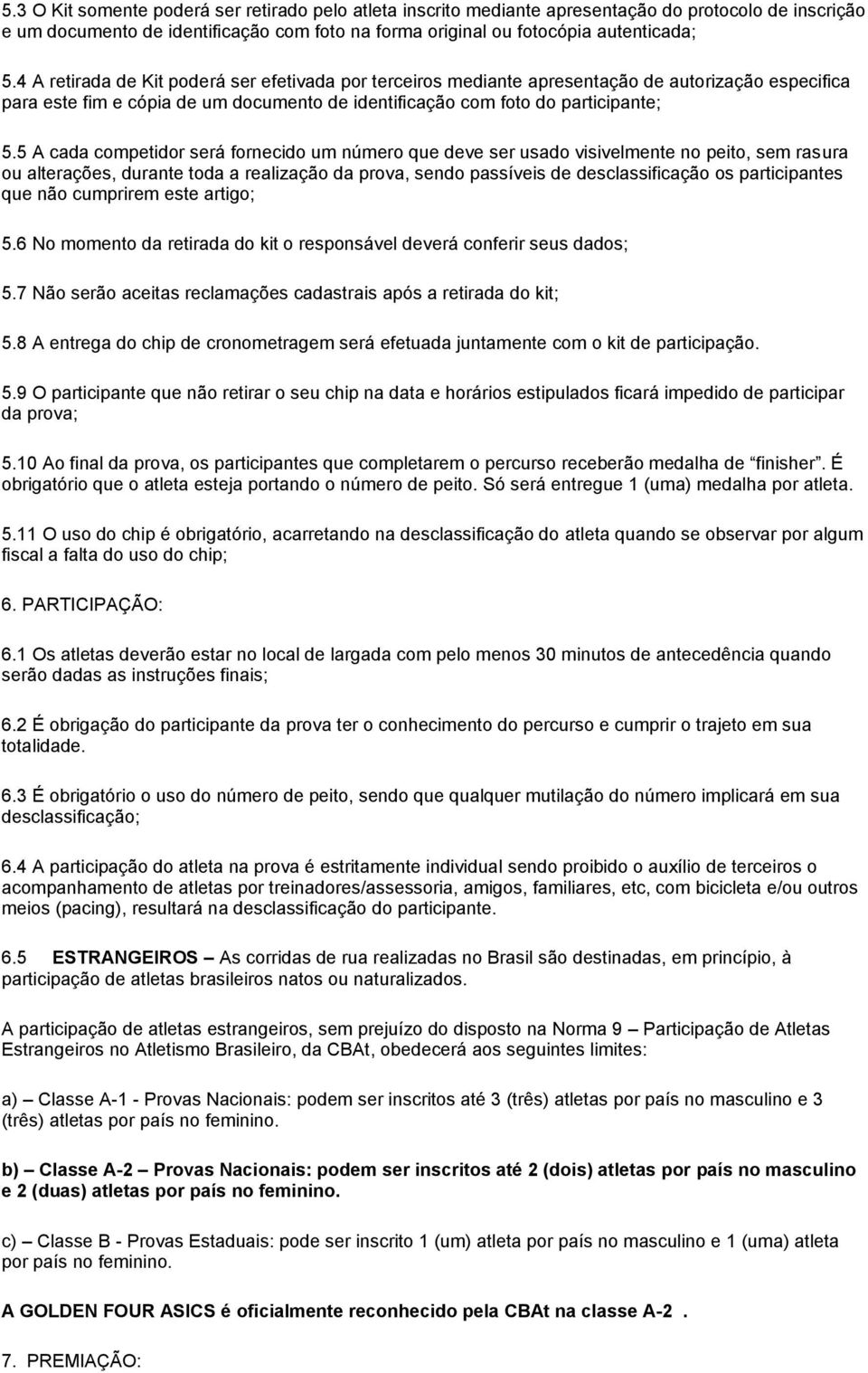 5 A cada competidor será fornecido um número que deve ser usado visivelmente no peito, sem rasura ou alterações, durante toda a realização da prova, sendo passíveis de desclassificação os