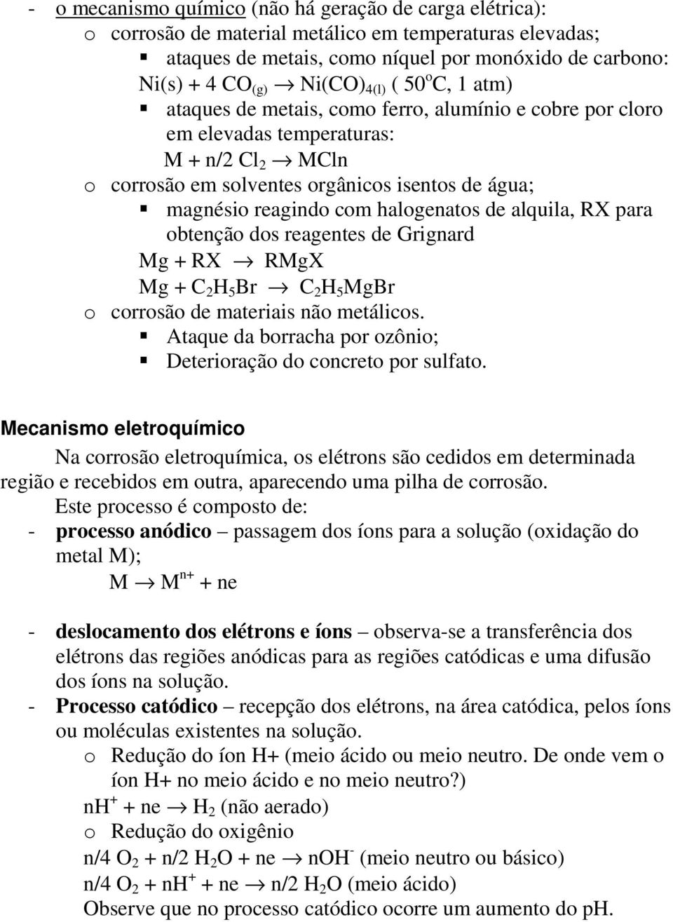 halogenatos de alquila, RX para obtenção dos reagentes de Grignard Mg + RX RMgX Mg + C 2 H 5 Br C 2 H 5 MgBr o corrosão de materiais não metálicos.