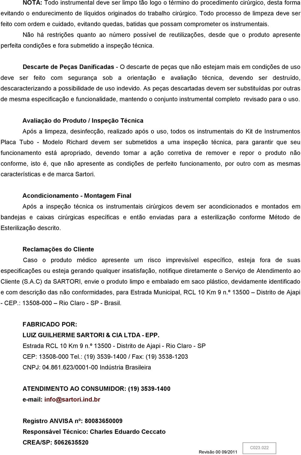 Não há restrições quanto ao número possível de reutilizações, desde que o produto apresente perfeita condições e fora submetido a inspeção técnica.