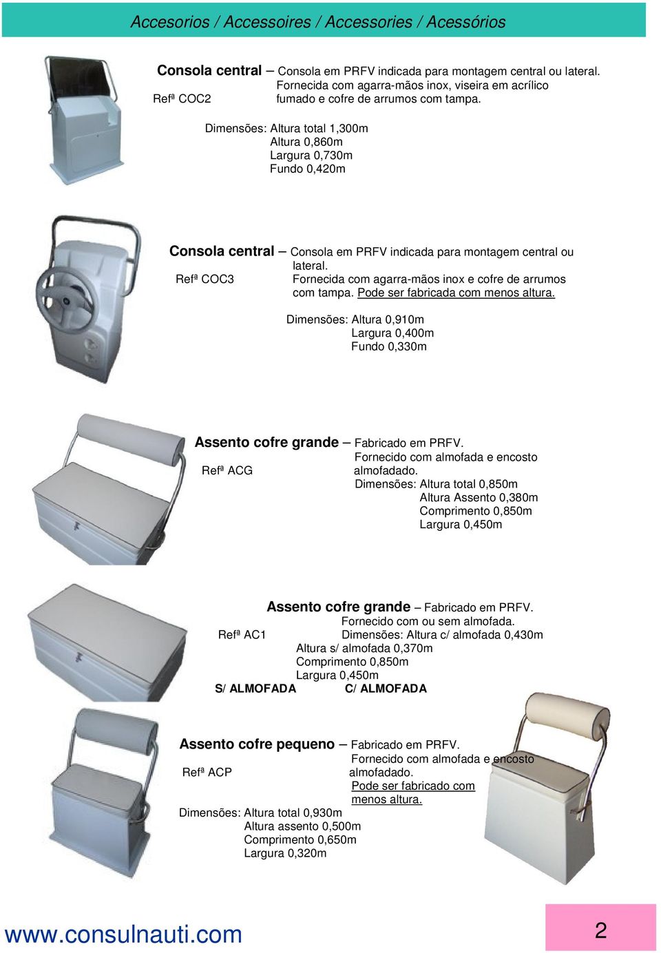 Refª COC3 Fornecida com agarra-mãos inox e cofre de arrumos com tampa. Pode ser fabricada com menos altura. Dimensões: Altura 0,910m Largura 0,400m Fundo 0,330m Assento cofre grande Fabricado em PRFV.